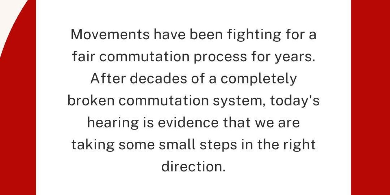 A graphic reads 'Movements have been fighting for a fair commutation process for years. After decades of a completely broken commutation system, today's hearing is evidence that we are taking some small steps in the right direction.' -Amistad Law Project