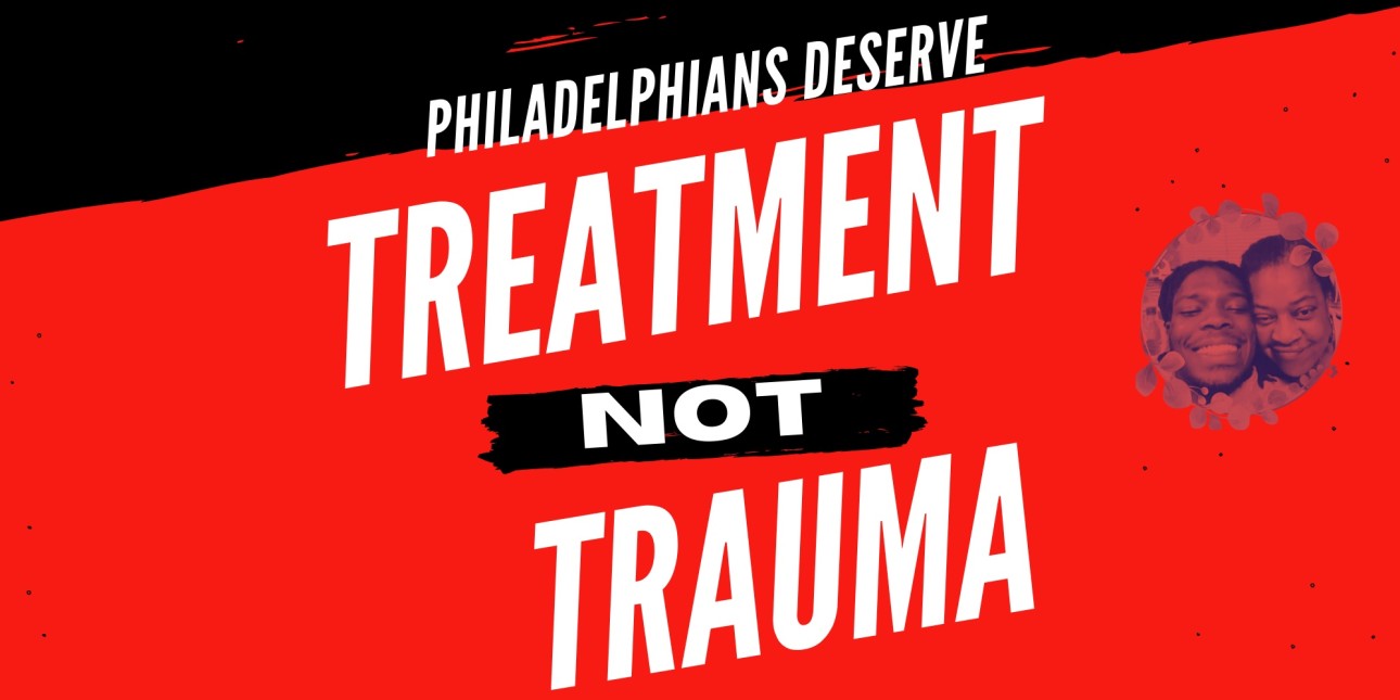 A graphic reads Philadelphias Deserve Treatment Not Trauma