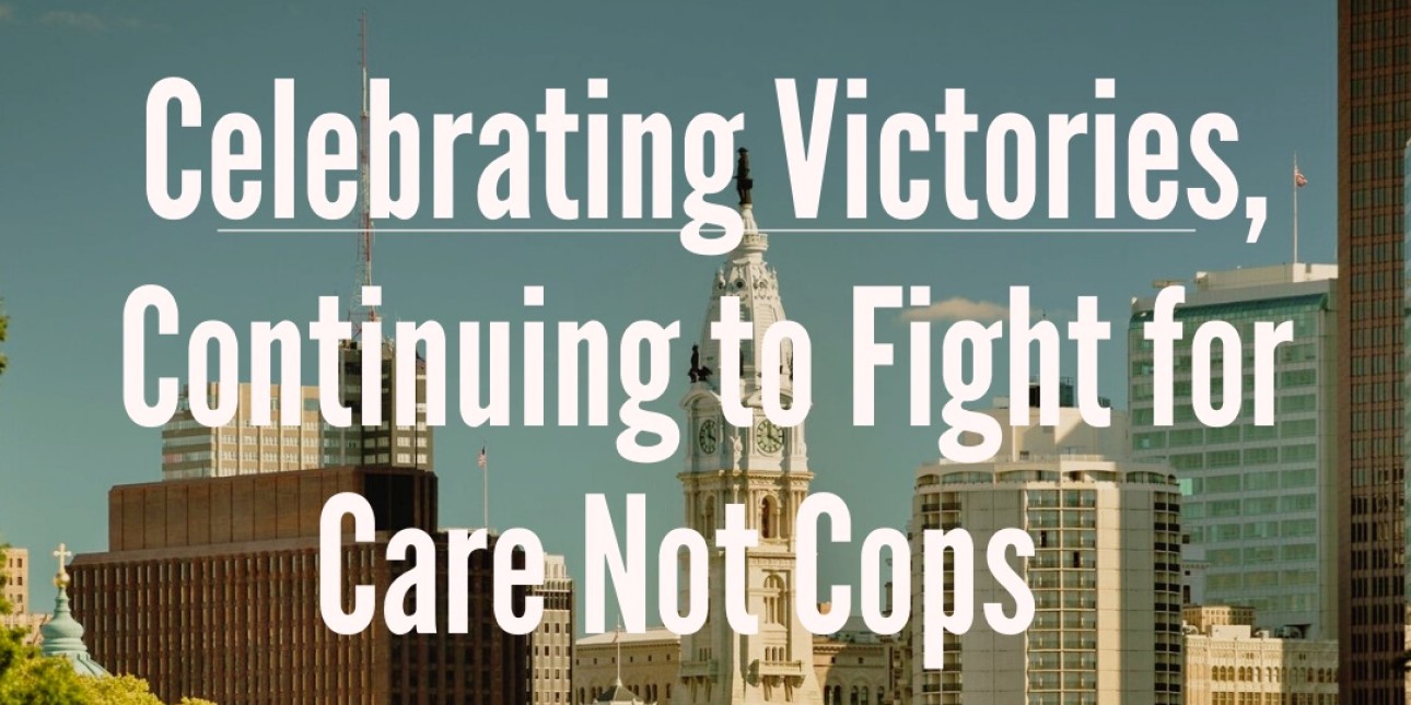 Graphic shows the city of Philadelphia and reads ‘Celebrating Victories, Continuing to Fight for Care Not Cops’
