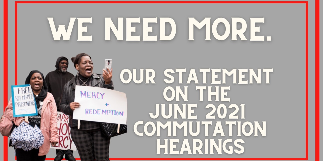 A graphic shows several women with signs reading 'mercy and redemption' and 'free reformed prisoners' and the graphic reads 'We Need More. Our Statement on the June 2021 Commutation Hearings