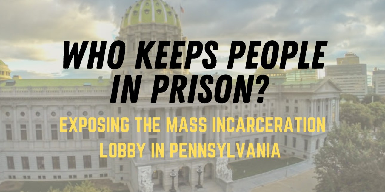 an image of Harrisburg has text overlaid that reads ‘Who Kepps People In Prison? Exposing the Mass Inarceration Lobby In Pennsylvania
