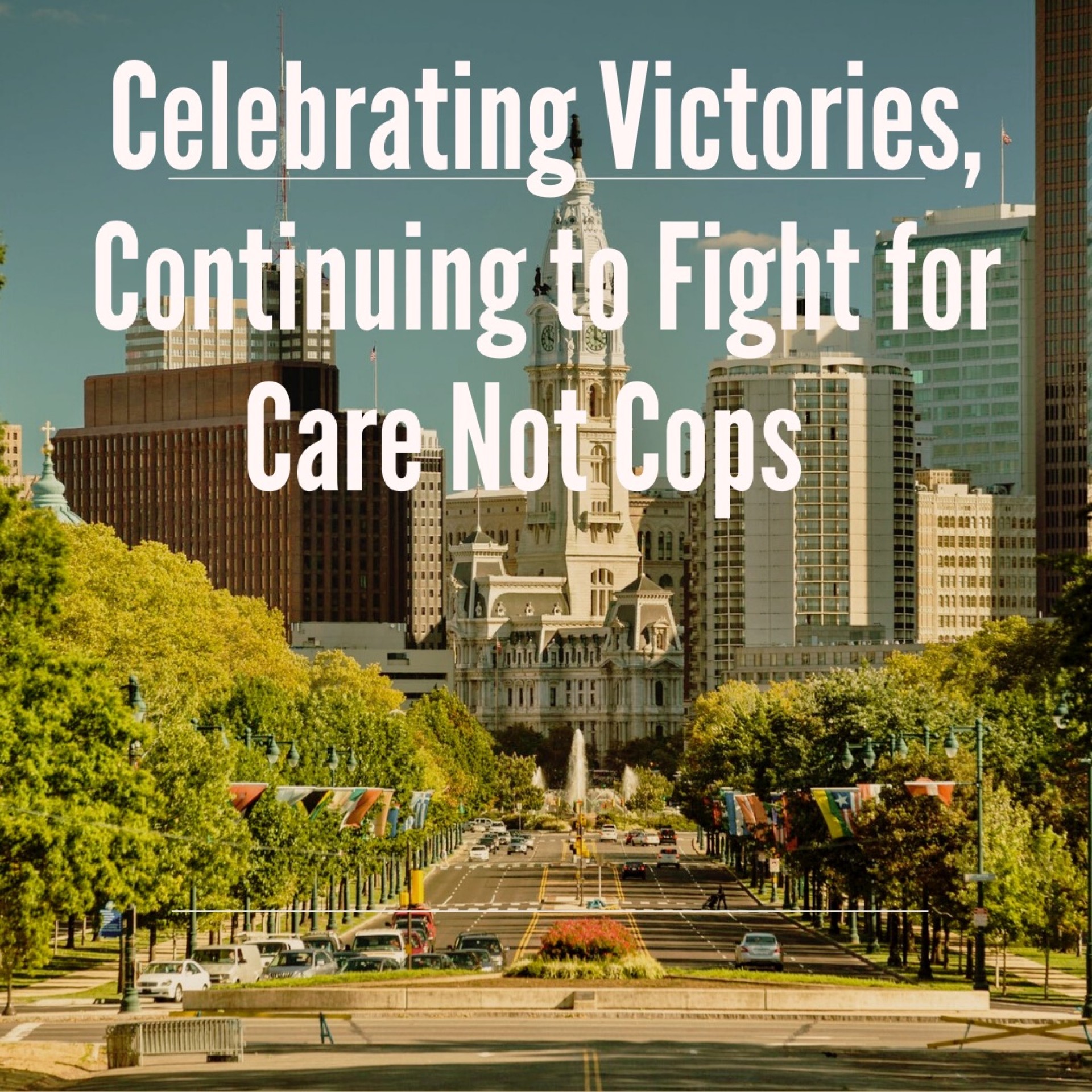 A photo shows the city of Philadelphia and reads ‘Celebrating Victories, Continuing the Struggle for Care Not Cops’