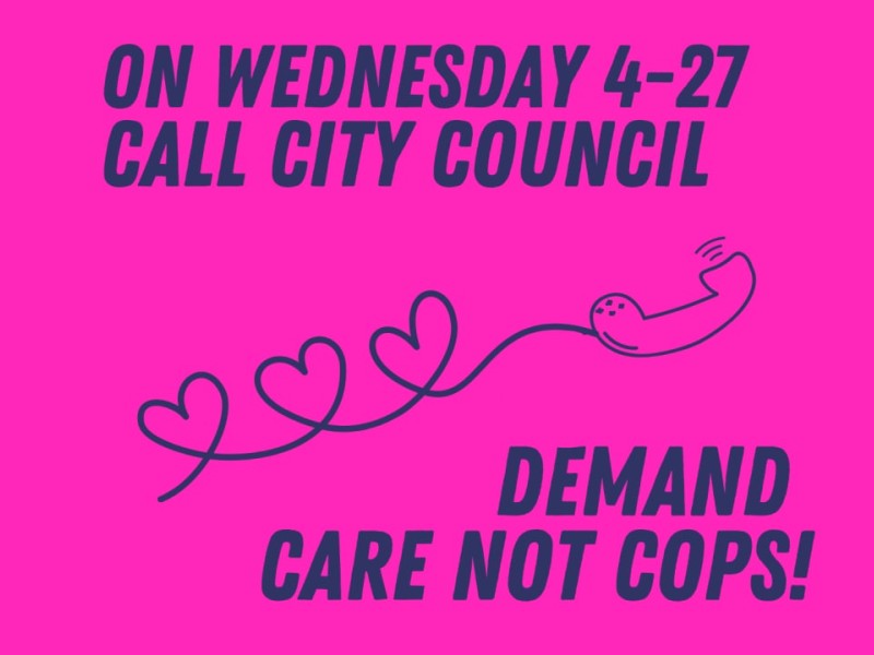 An image shows a telephone with a cord with loops of hearts and the words 'On Wednesday 4-27 Call City Council Demand Care Not Cops