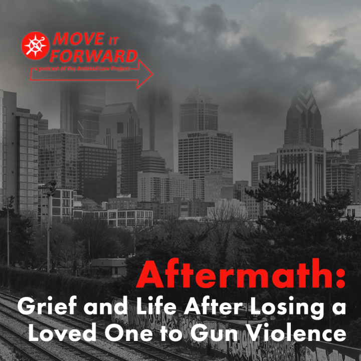 A graphic that readsAftermath: Grief and Life After Losing a Loved One to Gun Violence, over a grey picture of a Philadelphia's skyline with clouds overhead. The Move it Forward podcast logo, in red, is in the upper lefthand corner. 